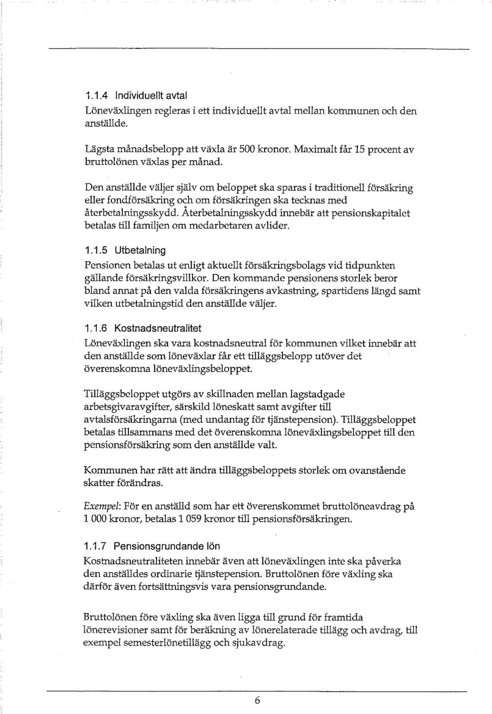 Den anställde väljer själv om beloppet ska sparas i traditionell försäkring eller fondförsäkring och om försäkringen ska tecknas med återbetalningsskydd.