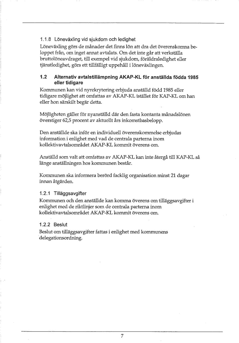 2 Alternativ avtalstillämpning AKAP-KL för anställda födda 1985 eller tidigare Kommunen kan vid nyrekrytering erbjuda anställd född 1985 eller tidigare möjlighet att omfattas av AKAP-KL istället för