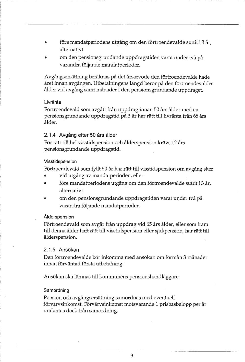 Utbetalningens längd beror på den förtroendevaldes ålder vid avgång samt månader i den pensionsgrundande uppdraget.