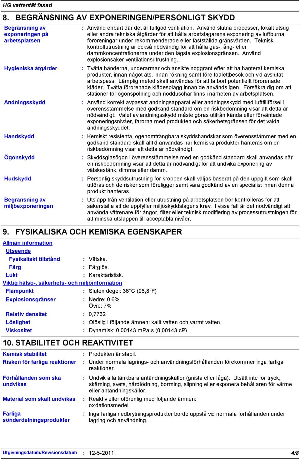 Använd slutna processer, lokalt utsug eller andra tekniska åtgärder för att hålla arbetstagarens exponering av luftburna föroreningar under rekommenderade eller fastställda gränsvärden.