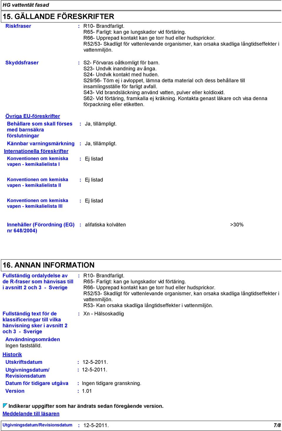 S24- Undvik kontakt med huden. S29/56- Töm ej i avloppet, lämna detta material och dess behållare till insamlingsställe för farligt avfall.