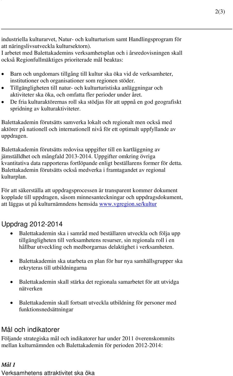 institutioner och organisationer som regionen stöder. Tillgängligheten till natur- och kulturturistiska anläggningar och aktiviteter ska öka, och omfatta fler perioder under året.