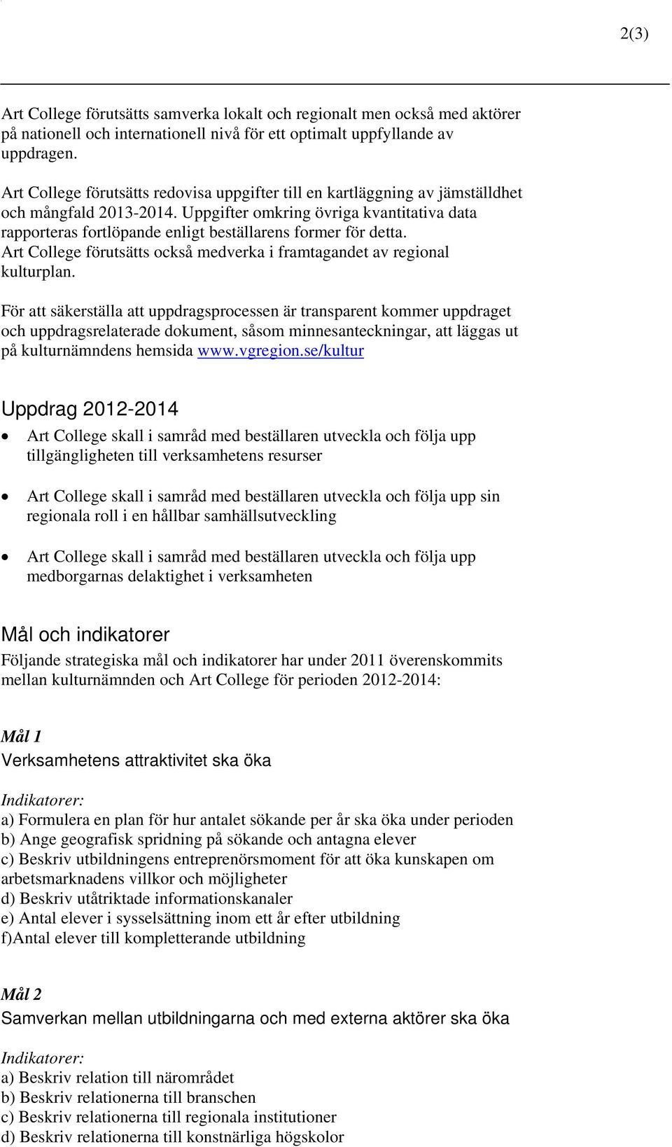 Uppgifter omkring övriga kvantitativa data rapporteras fortlöpande enligt beställarens former för detta. Art College förutsätts också medverka i framtagandet av regional kulturplan.