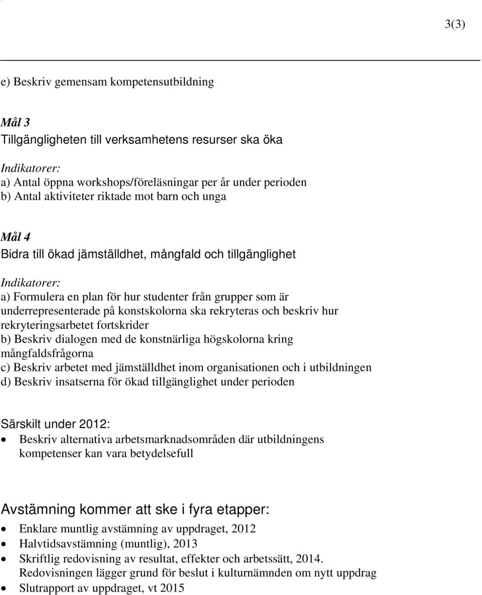 beskriv hur rekryteringsarbetet fortskrider b) Beskriv dialogen med de konstnärliga högskolorna kring mångfaldsfrågorna c) Beskriv arbetet med jämställdhet inom organisationen och i utbildningen d)