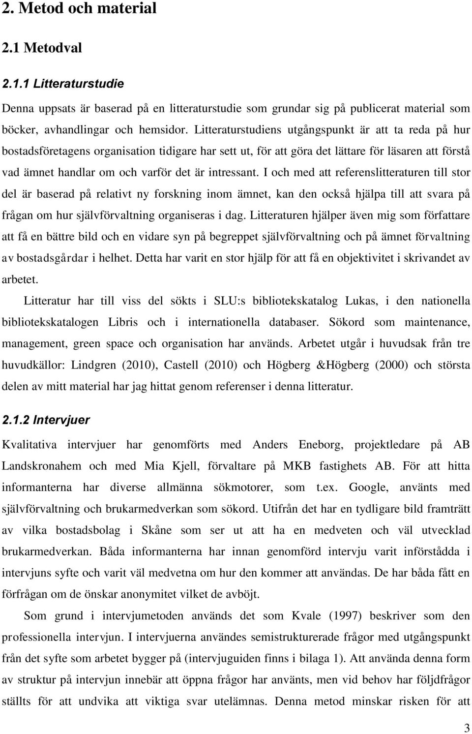 intressant. I och med att referenslitteraturen till stor del är baserad på relativt ny forskning inom ämnet, kan den också hjälpa till att svara på frågan om hur självförvaltning organiseras i dag.