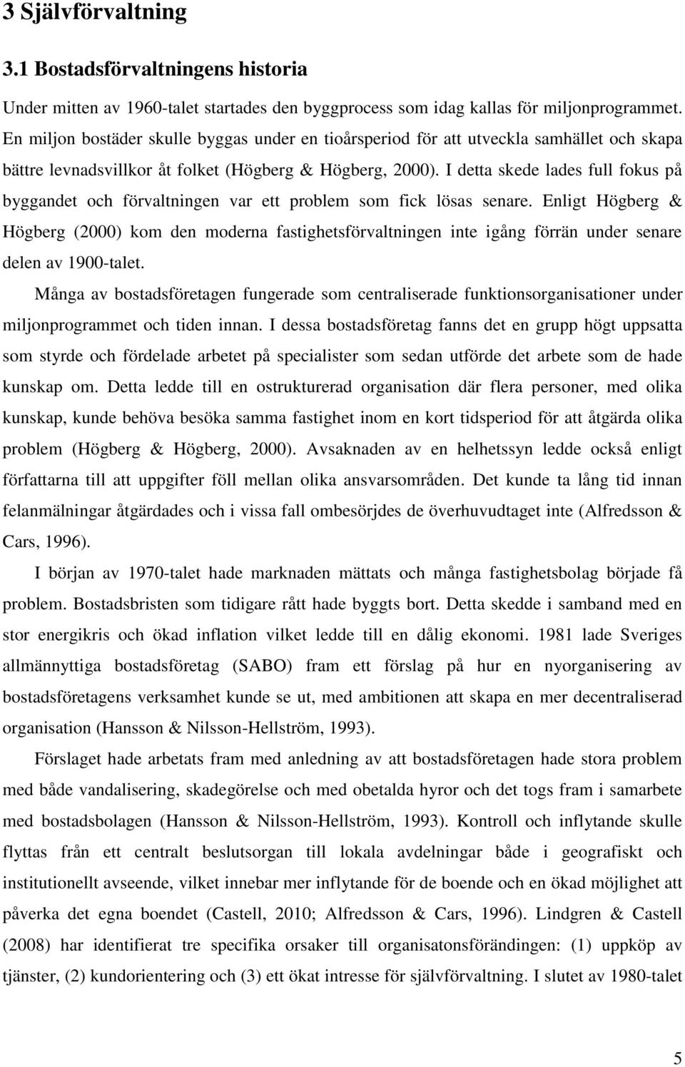 I detta skede lades full fokus på byggandet och förvaltningen var ett problem som fick lösas senare.