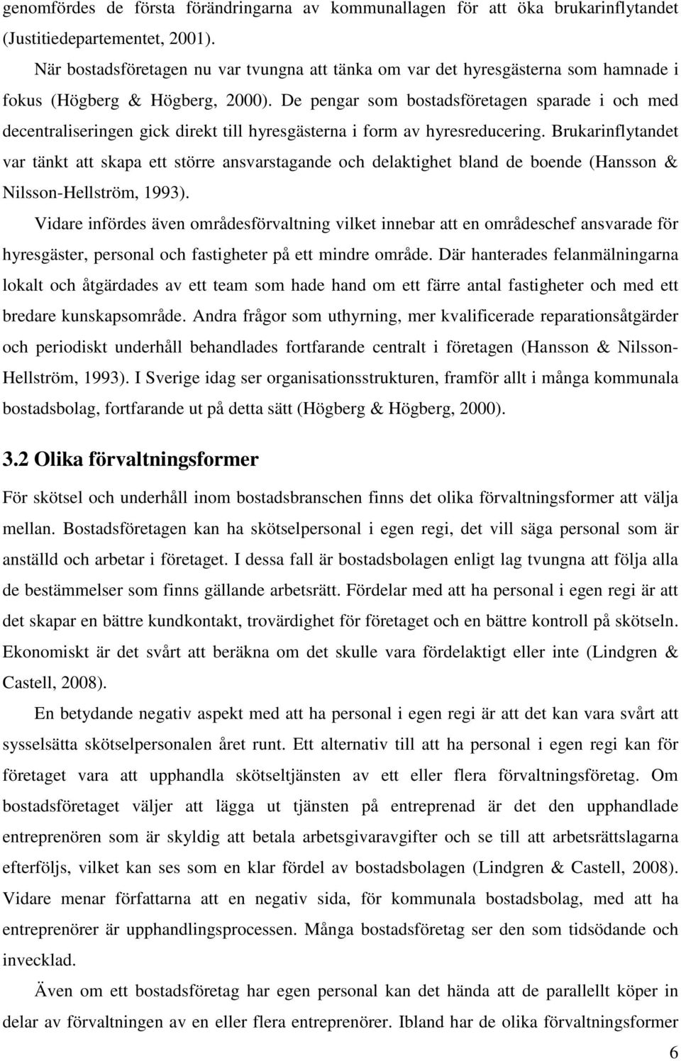 De pengar som bostadsföretagen sparade i och med decentraliseringen gick direkt till hyresgästerna i form av hyresreducering.