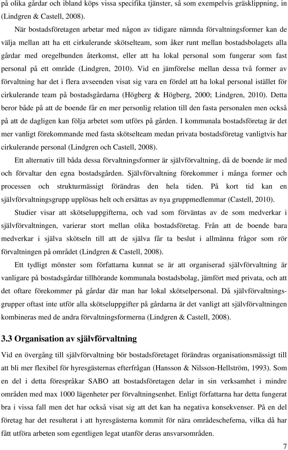 återkomst, eller att ha lokal personal som fungerar som fast personal på ett område (Lindgren, 2010).