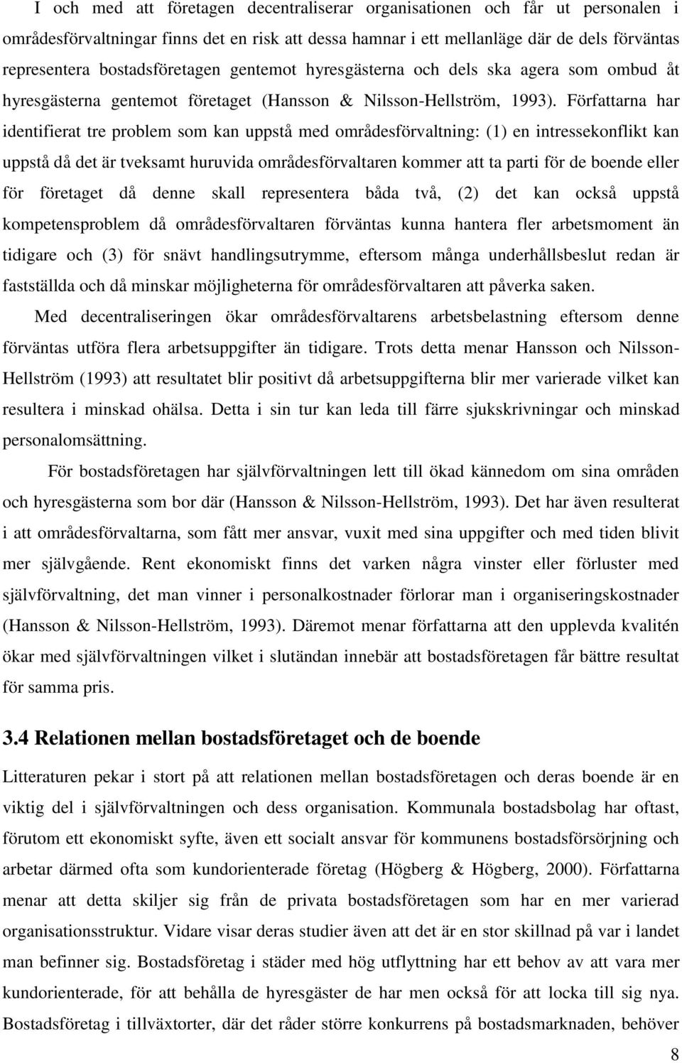 Författarna har identifierat tre problem som kan uppstå med områdesförvaltning: (1) en intressekonflikt kan uppstå då det är tveksamt huruvida områdesförvaltaren kommer att ta parti för de boende