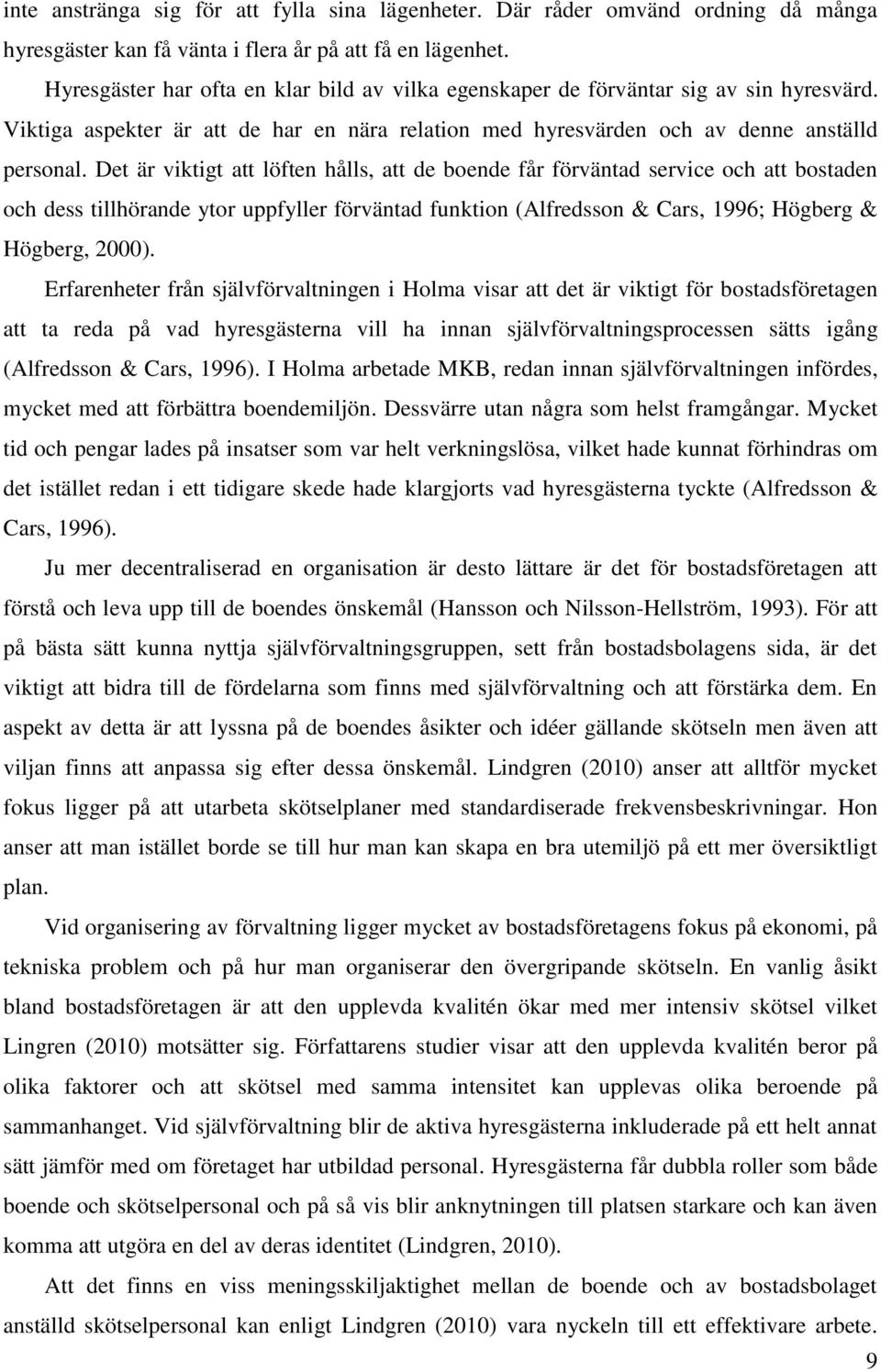 Det är viktigt att löften hålls, att de boende får förväntad service och att bostaden och dess tillhörande ytor uppfyller förväntad funktion (Alfredsson & Cars, 1996; Högberg & Högberg, 2000).