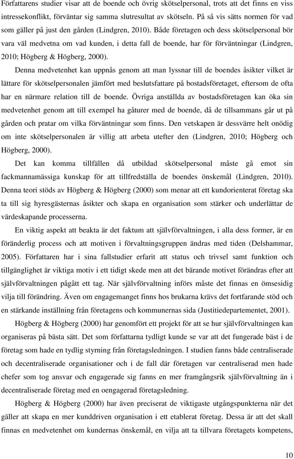 Både företagen och dess skötselpersonal bör vara väl medvetna om vad kunden, i detta fall de boende, har för förväntningar (Lindgren, 2010; Högberg & Högberg, 2000).