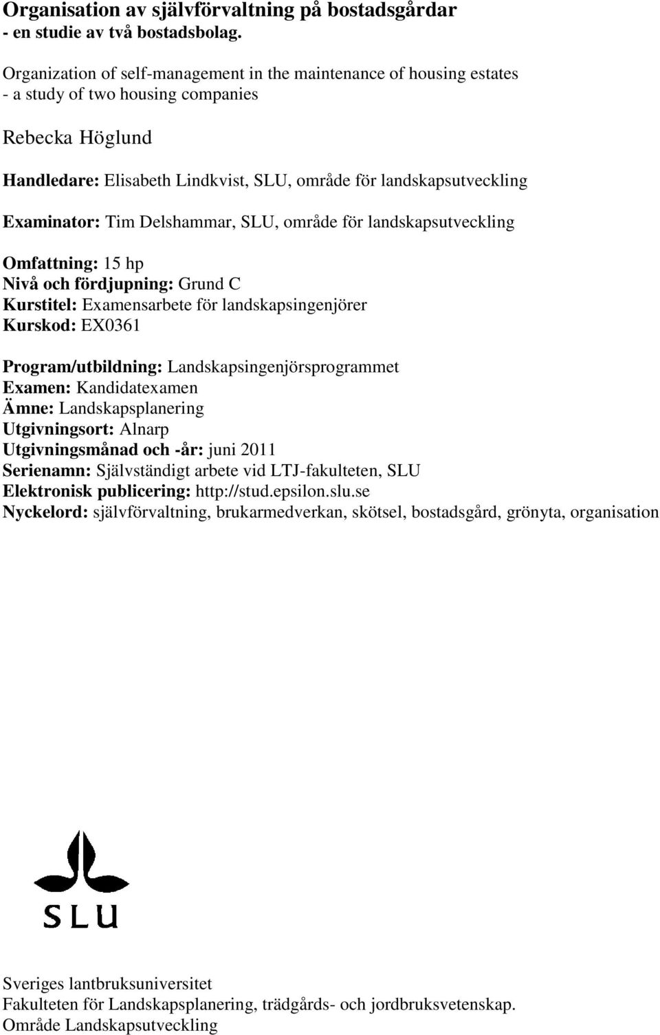 Examinator: Tim Delshammar, SLU, område för landskapsutveckling Omfattning: 15 hp Nivå och fördjupning: Grund C Kurstitel: Examensarbete för landskapsingenjörer Kurskod: EX0361 Program/utbildning: