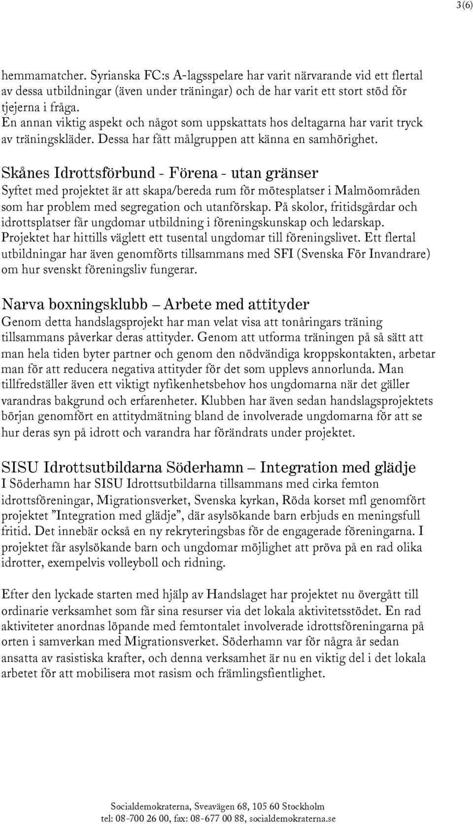 Skånes Idrottsförbund - Förena - utan gränser Syftet med projektet är att skapa/bereda rum för mötesplatser i Malmöområden som har problem med segregation och utanförskap.