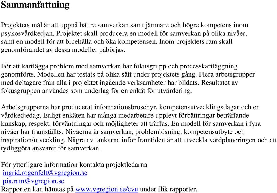 För att kartlägga problem med samverkan har fokusgrupp och processkartläggning genomförts. Modellen har testats på olika sätt under projektets gång.