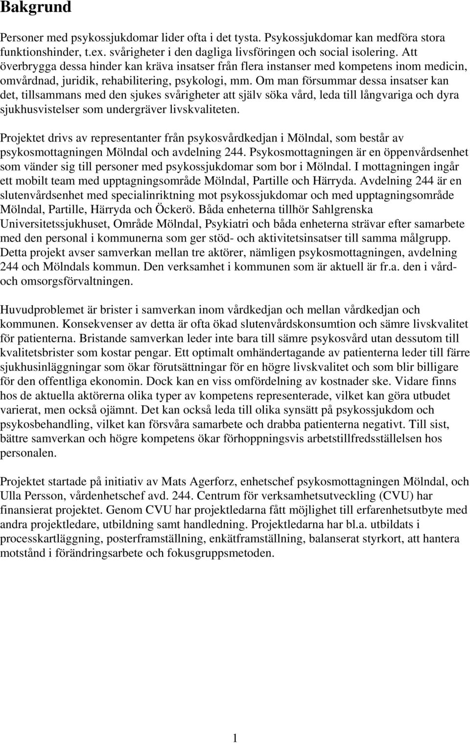 Om man försummar dessa insatser kan det, tillsammans med den sjukes svårigheter att själv söka vård, leda till långvariga och dyra sjukhusvistelser som undergräver livskvaliteten.