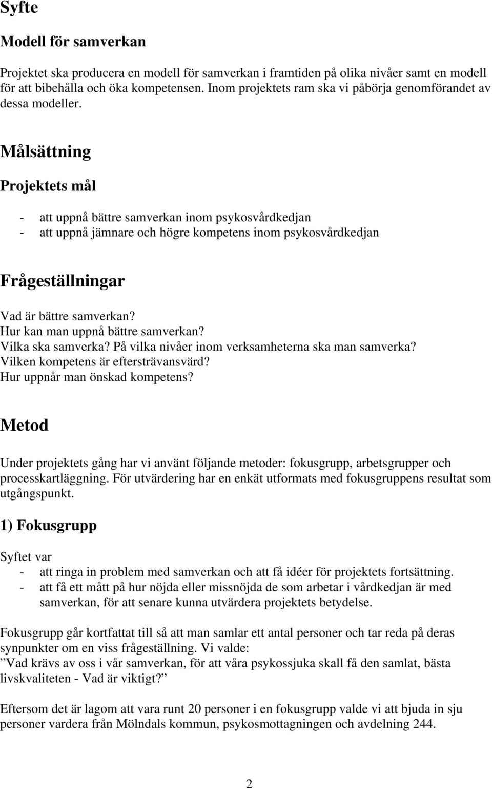 Målsättning Projektets mål - att uppnå samverkan inom psykosvårdkedjan - att uppnå jämnare och högre kompetens inom psykosvårdkedjan Frågeställningar Vad är samverkan? Hur kan man uppnå samverkan?