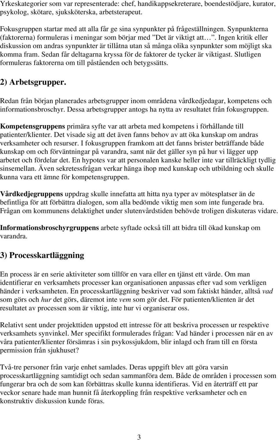 kritik eller diskussion om andras synpunkter är tillåtna utan så många olika synpunkter som möjligt ska komma fram. Sedan får deltagarna kryssa för de faktorer de tycker är viktigast.