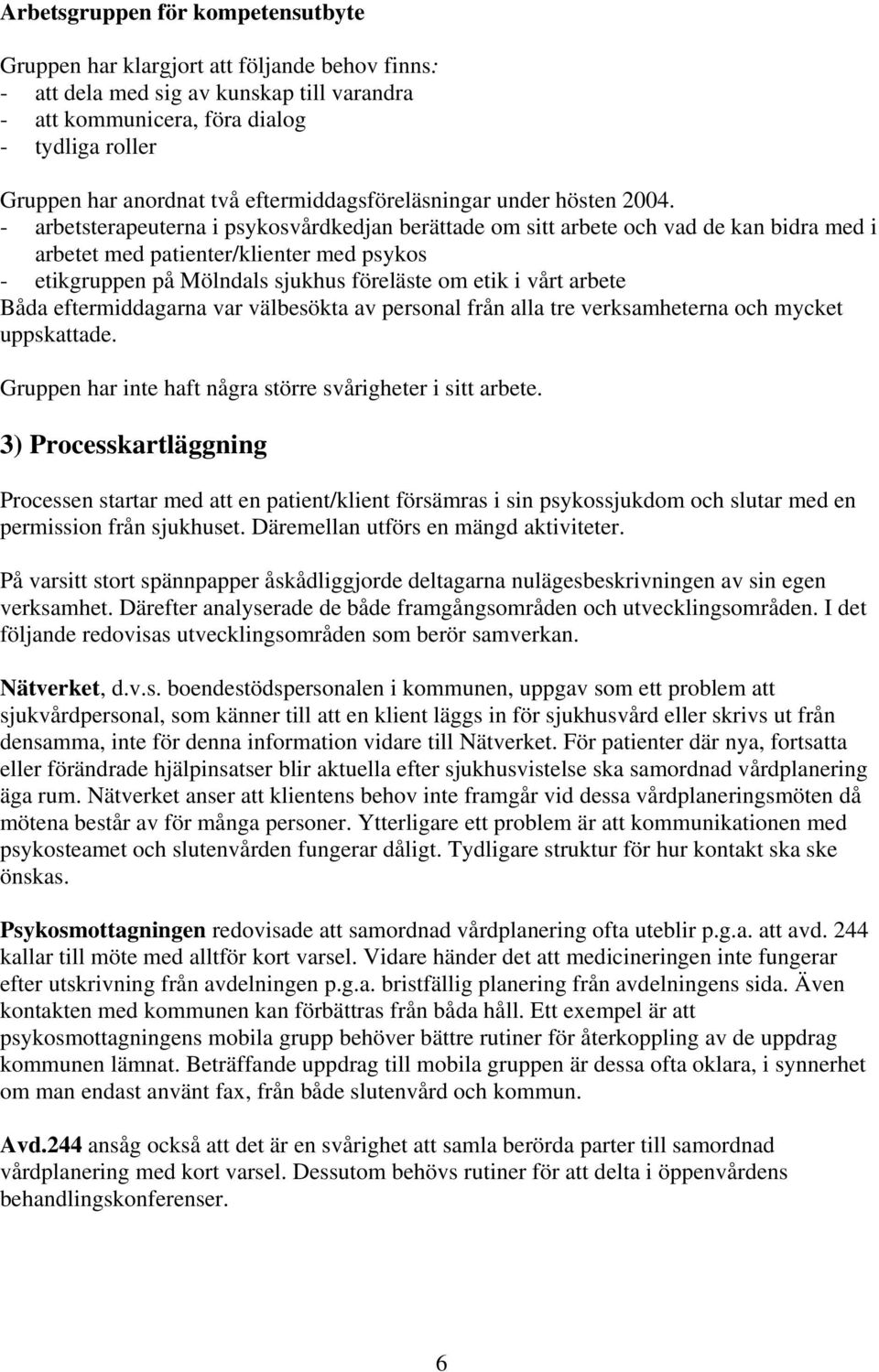 - arbetsterapeuterna i psykosvårdkedjan berättade om sitt arbete och vad de kan bidra med i arbetet med patienter/klienter med psykos - etikgruppen på Mölndals sjukhus föreläste om etik i vårt arbete