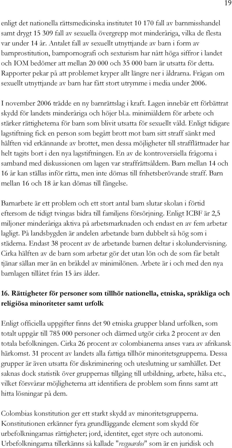 detta. Rapporter pekar på att problemet kryper allt längre ner i åldrarna. Frågan om sexuellt utnyttjande av barn har fått stort utrymme i media under 2006.