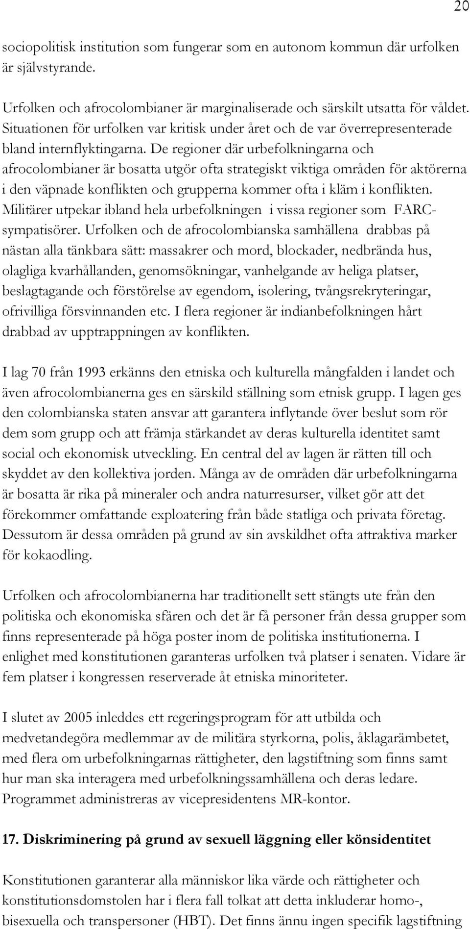 De regioner där urbefolkningarna och afrocolombianer är bosatta utgör ofta strategiskt viktiga områden för aktörerna i den väpnade konflikten och grupperna kommer ofta i kläm i konflikten.