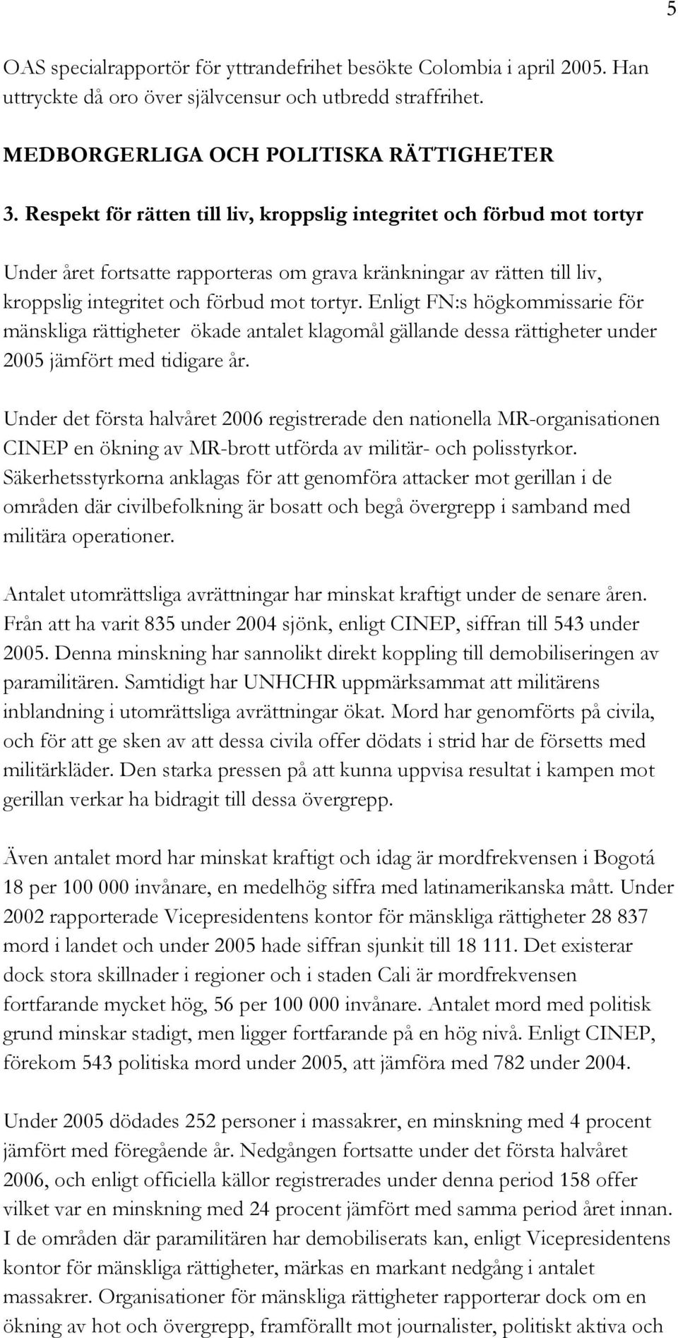 Enligt FN:s högkommissarie för mänskliga rättigheter ökade antalet klagomål gällande dessa rättigheter under 2005 jämfört med tidigare år.