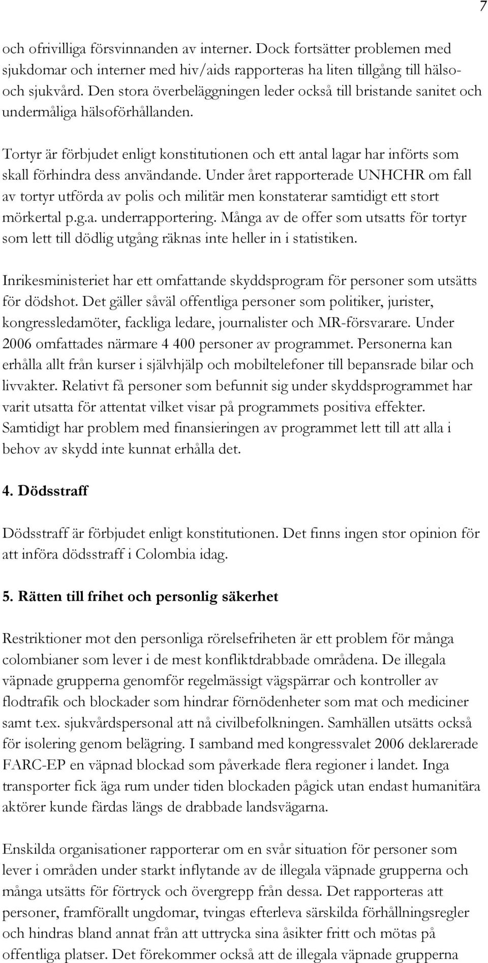 Tortyr är förbjudet enligt konstitutionen och ett antal lagar har införts som skall förhindra dess användande.