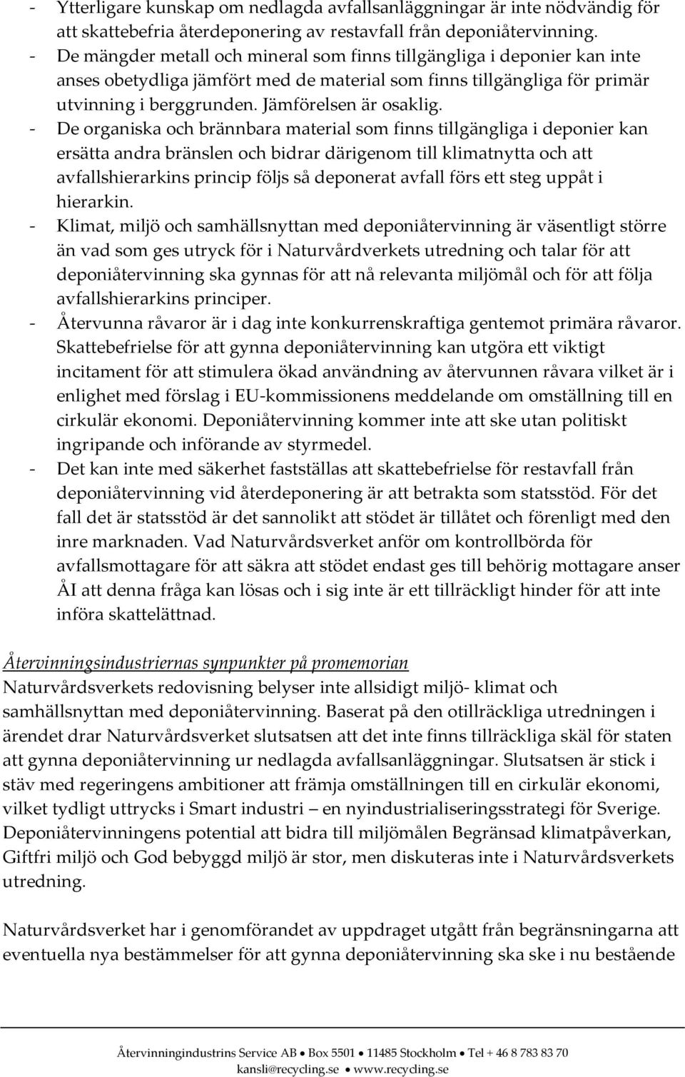 - De organiska och brännbara material som finns tillgängliga i deponier kan ersätta andra bränslen och bidrar därigenom till klimatnytta och att avfallshierarkins princip följs så deponerat avfall