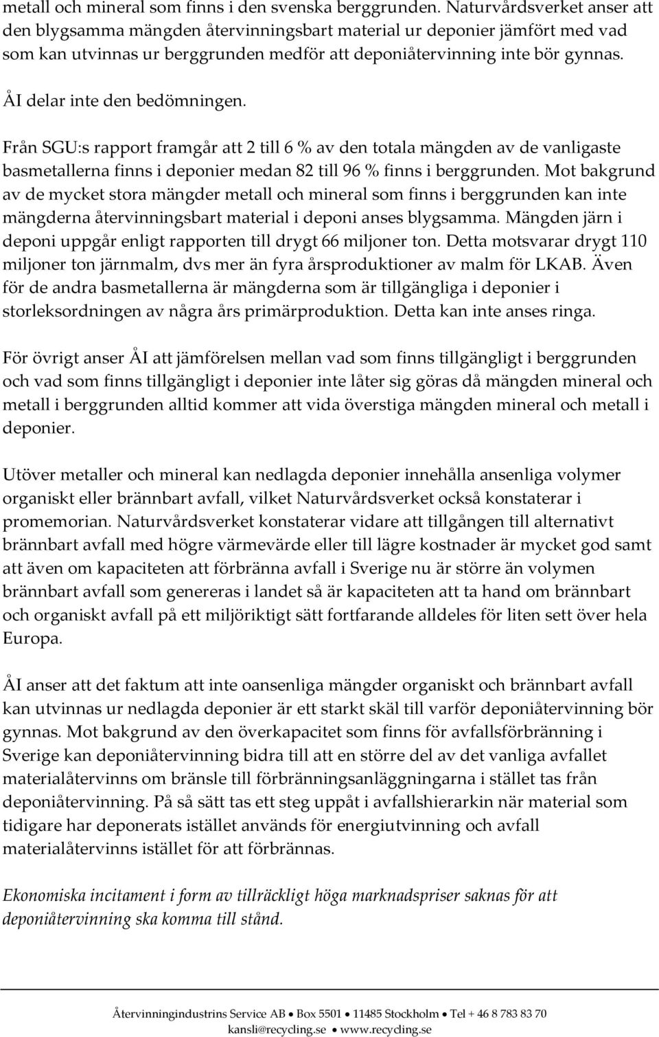 ÅI delar inte den bedömningen. Från SGU:s rapport framgår att 2 till 6 % av den totala mängden av de vanligaste basmetallerna finns i deponier medan 82 till 96 % finns i berggrunden.