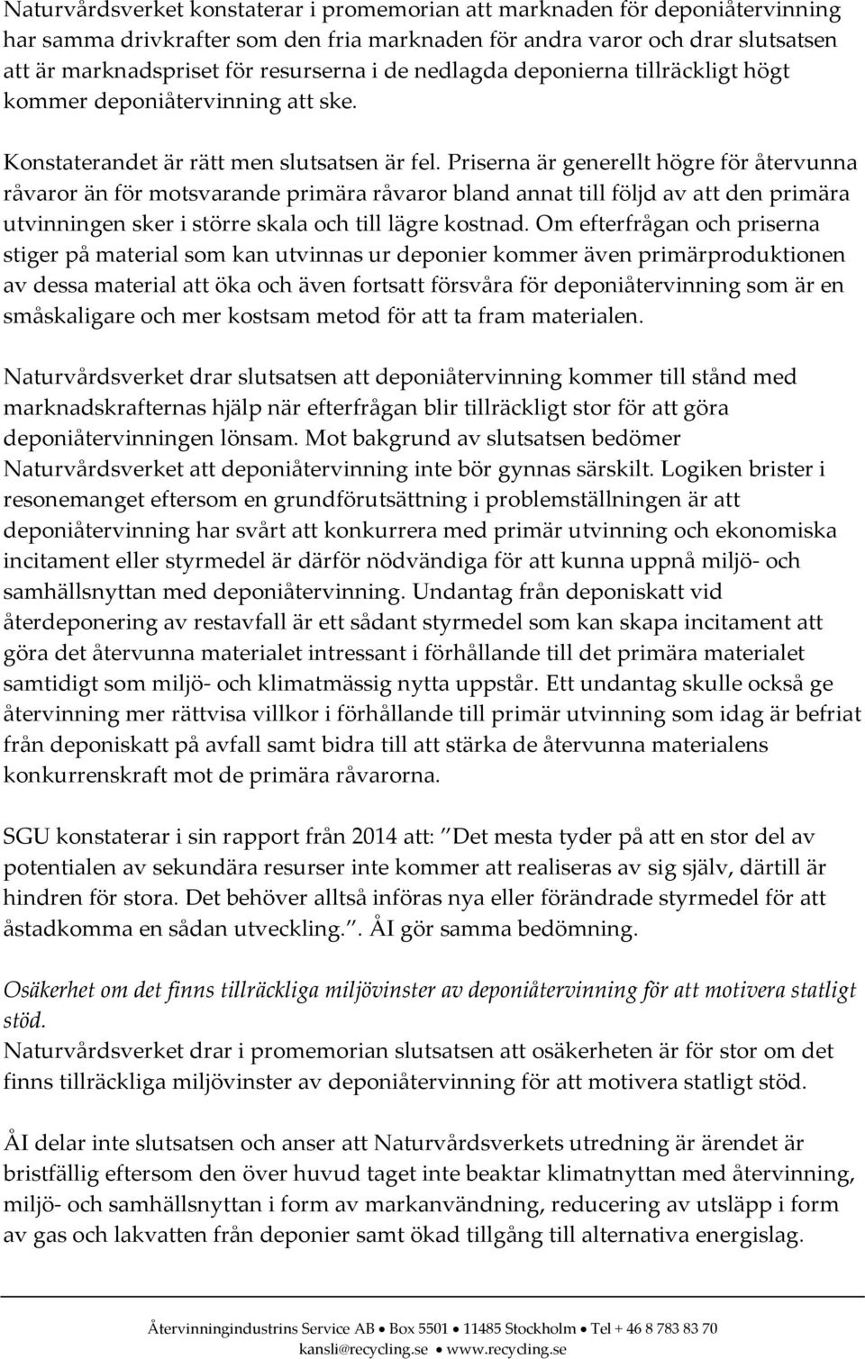 Priserna är generellt högre för återvunna råvaror än för motsvarande primära råvaror bland annat till följd av att den primära utvinningen sker i större skala och till lägre kostnad.