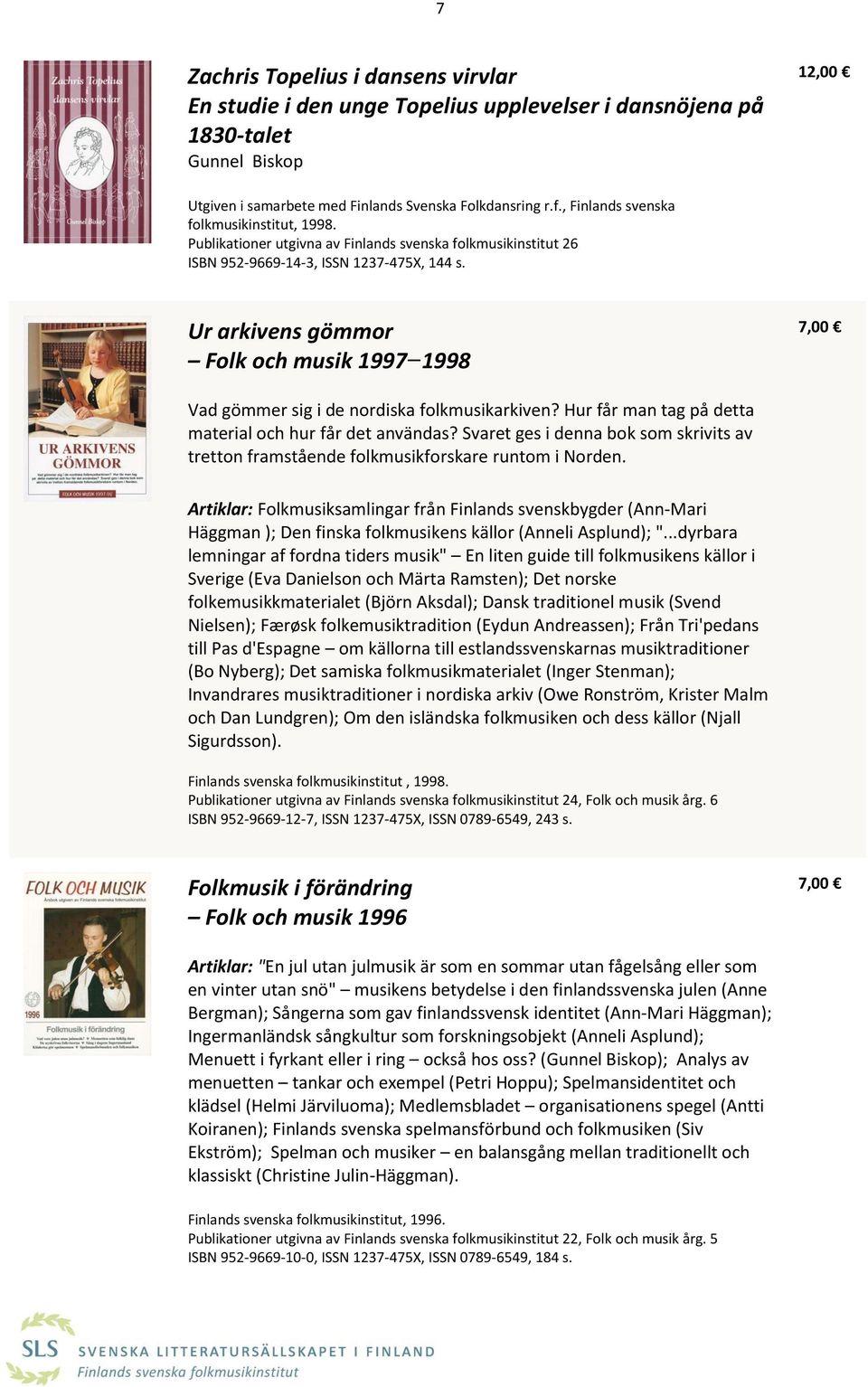 Ur arkivens gömmor Folk och musik 1997 1998 Vad gömmer sig i de nordiska folkmusikarkiven? Hur får man tag på detta material och hur får det användas?