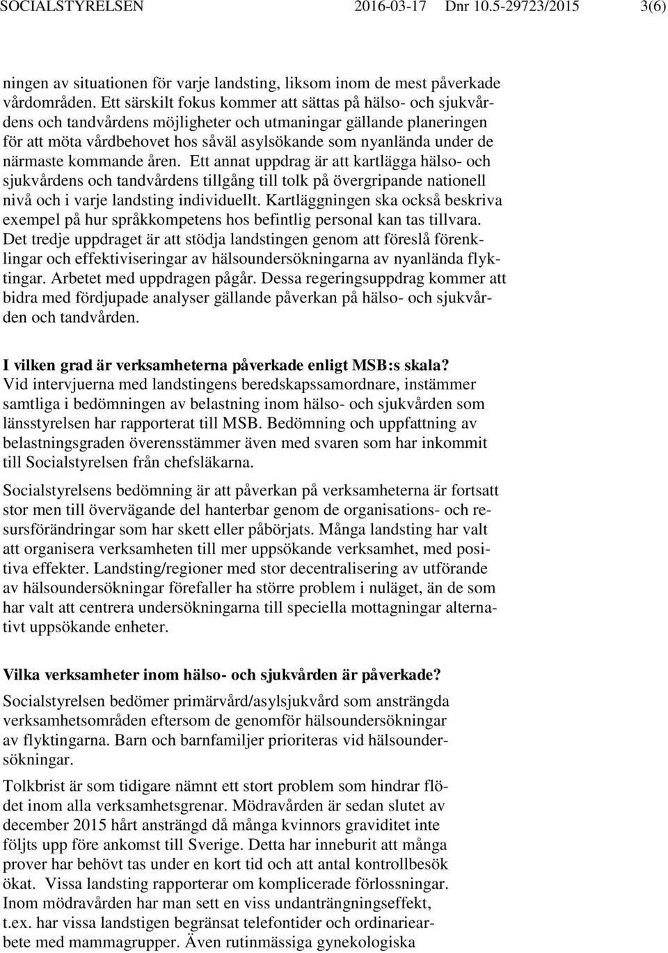 närmaste kommande åren. Ett annat uppdrag är att kartlägga hälso- och sjukvårdens och tandvårdens tillgång till tolk på övergripande nationell nivå och i varje landsting individuellt.
