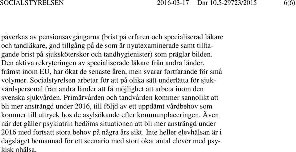tandhygienister) som präglar bilden. Den aktiva rekryteringen av specialiserade läkare från andra länder, främst inom EU, har ökat de senaste åren, men svarar fortfarande för små volymer.