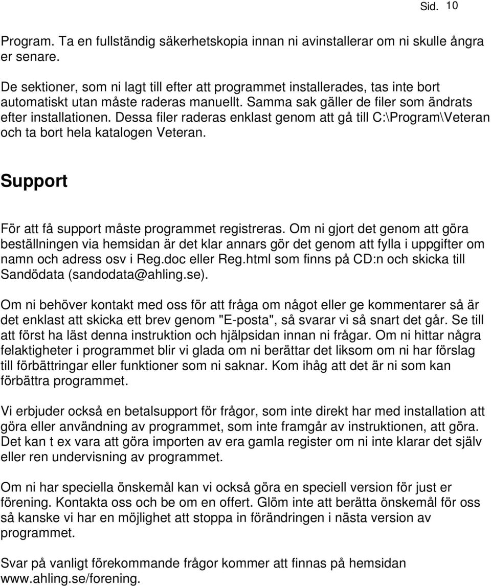 Dessa filer raderas enklast genom att gå till C:\Program\Veteran och ta bort hela katalogen Veteran. Support För att få support måste programmet registreras.