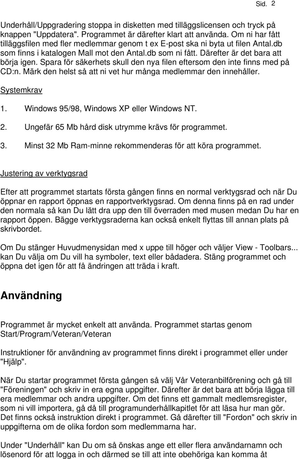 Spara för säkerhets skull den nya filen eftersom den inte finns med på CD:n. Märk den helst så att ni vet hur många medlemmar den innehåller. Systemkrav 1. Windows 95/98, Windows XP eller Windows NT.