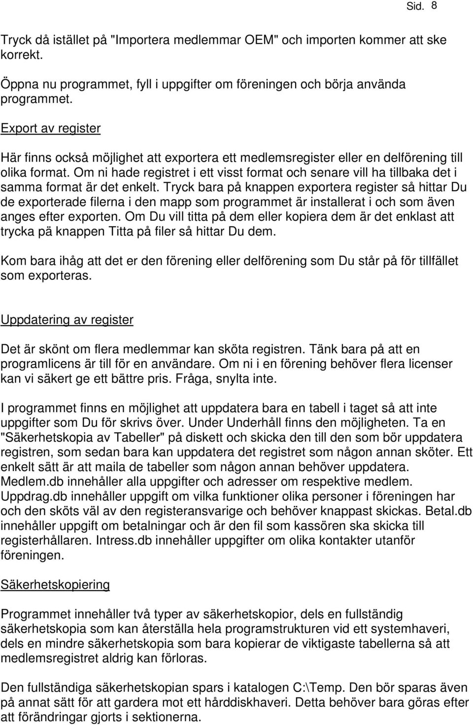 Om ni hade registret i ett visst format och senare vill ha tillbaka det i samma format är det enkelt.