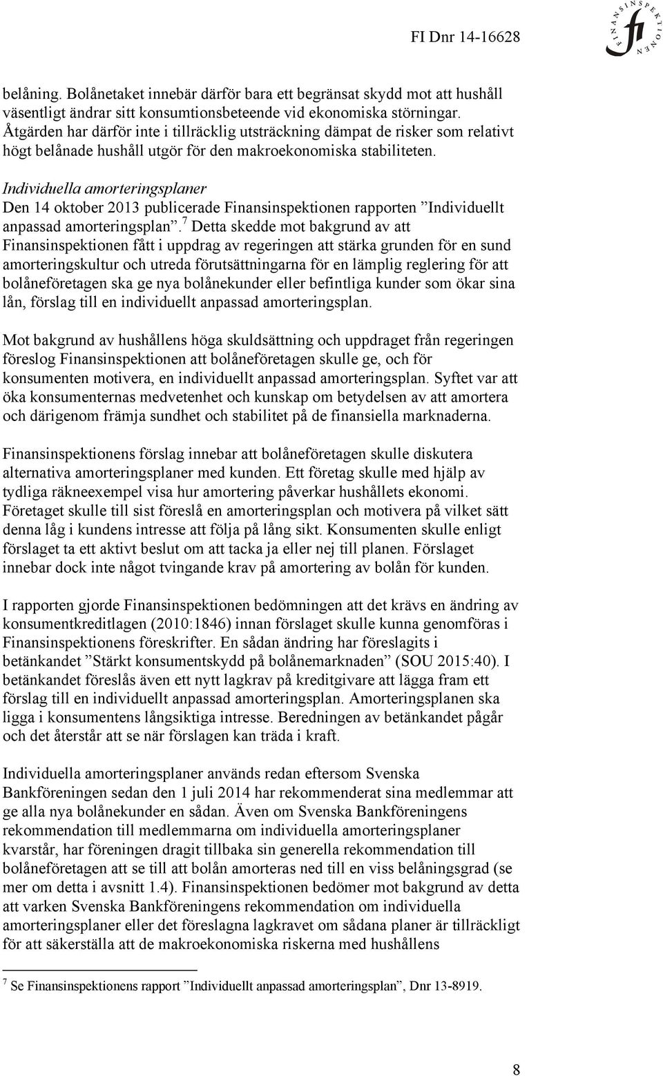 Individuella amorteringsplaner Den 14 oktober 2013 publicerade Finansinspektionen rapporten Individuellt anpassad amorteringsplan.