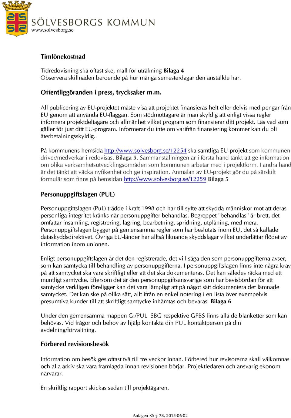 Informerar du inte om varifrån finansiering kommer kan du bli återbetalningsskyldig. På kommunens hemsida http://www.solvesborg.