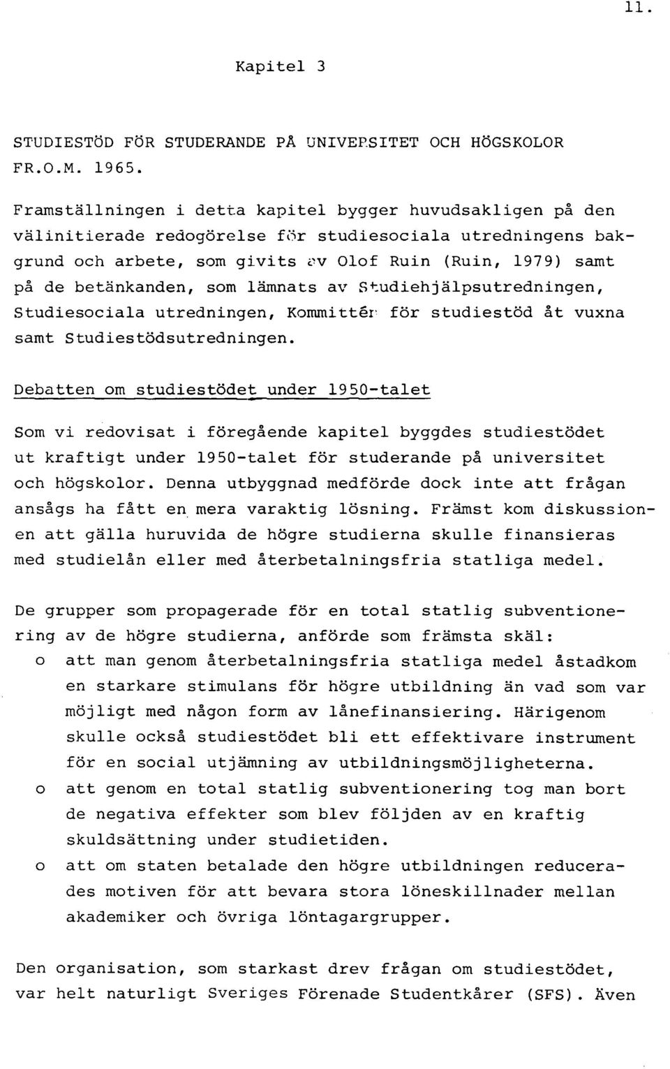 som lämnats av Studiehjälpsutredningen, Studiesociala utredningen, Kommittér för studiestöd åt vuxna samt Studiestödsutredningen.