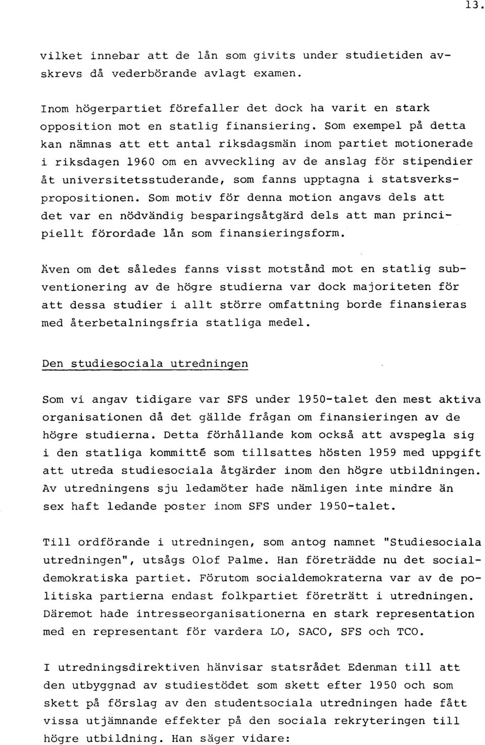 statsverkspropositionen. Som motiv för denna motion angavs dels att det var en nödvändig besparingsåtgärd dels att man principiellt förordade lån som finansieringsform.