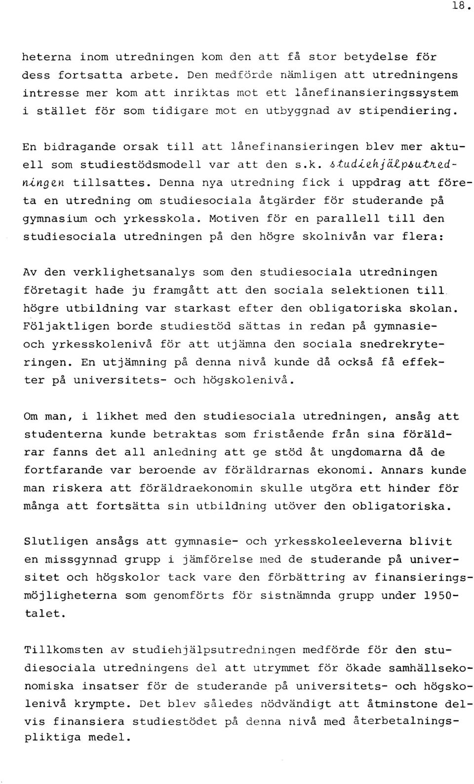 En bidragande orsak till att lånefinansieringen blev mer aktuell som studiestödsmodell var att den s.k. A tud>l2.kj älp& titledntng&n tillsattes.