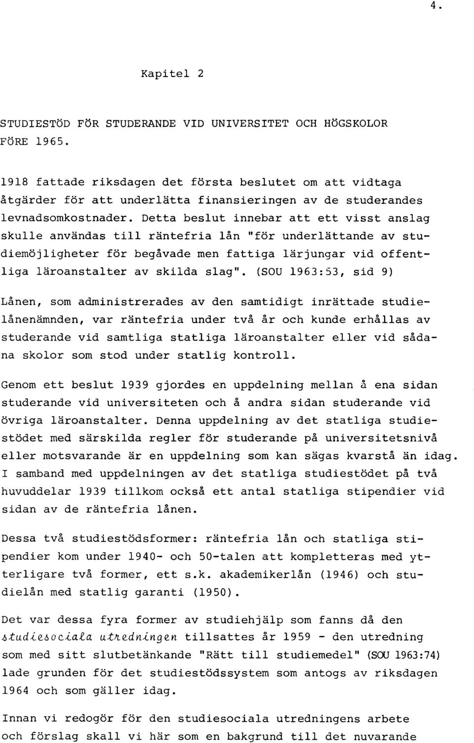 Detta beslut innebar att ett visst anslag skulle användas till räntefria lån "för underlättande av studiemöjligheter för begåvade men fattiga lärjungar vid offentliga läroanstalter av skilda slag".