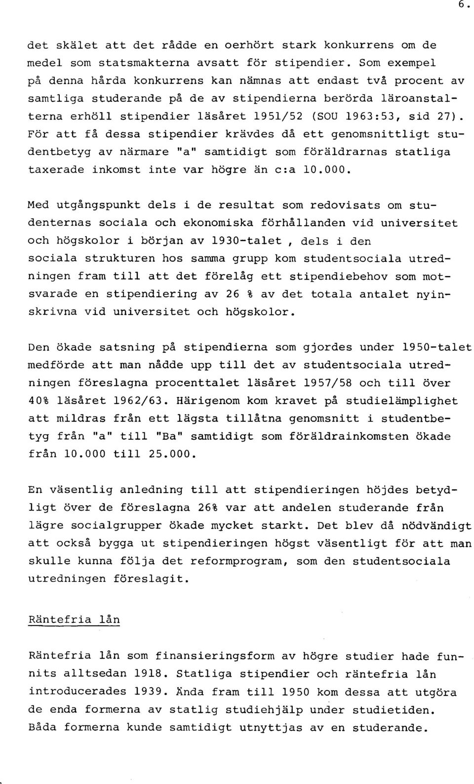 För att få dessa stipendier krävdes då ett genomsnittligt studentbetyg av närmare "a" samtidigt som föräldrarnas statliga taxerade inkomst inte var högre än c:a 10.000.