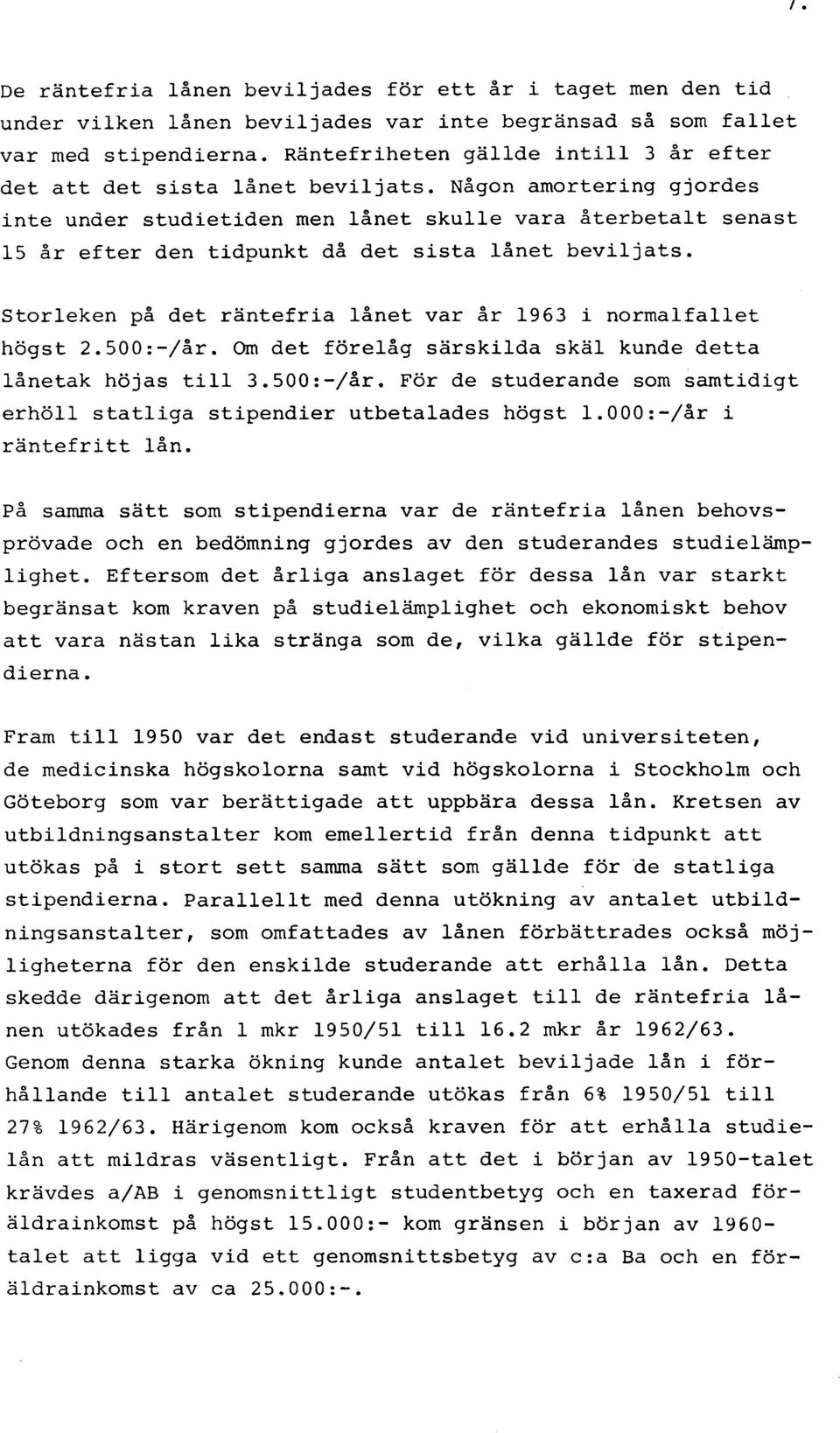 Någon amortering gjordes inte under studietiden men lånet skulle vara återbetalt senast 15 år efter den tidpunkt då det sista lånet beviljats.