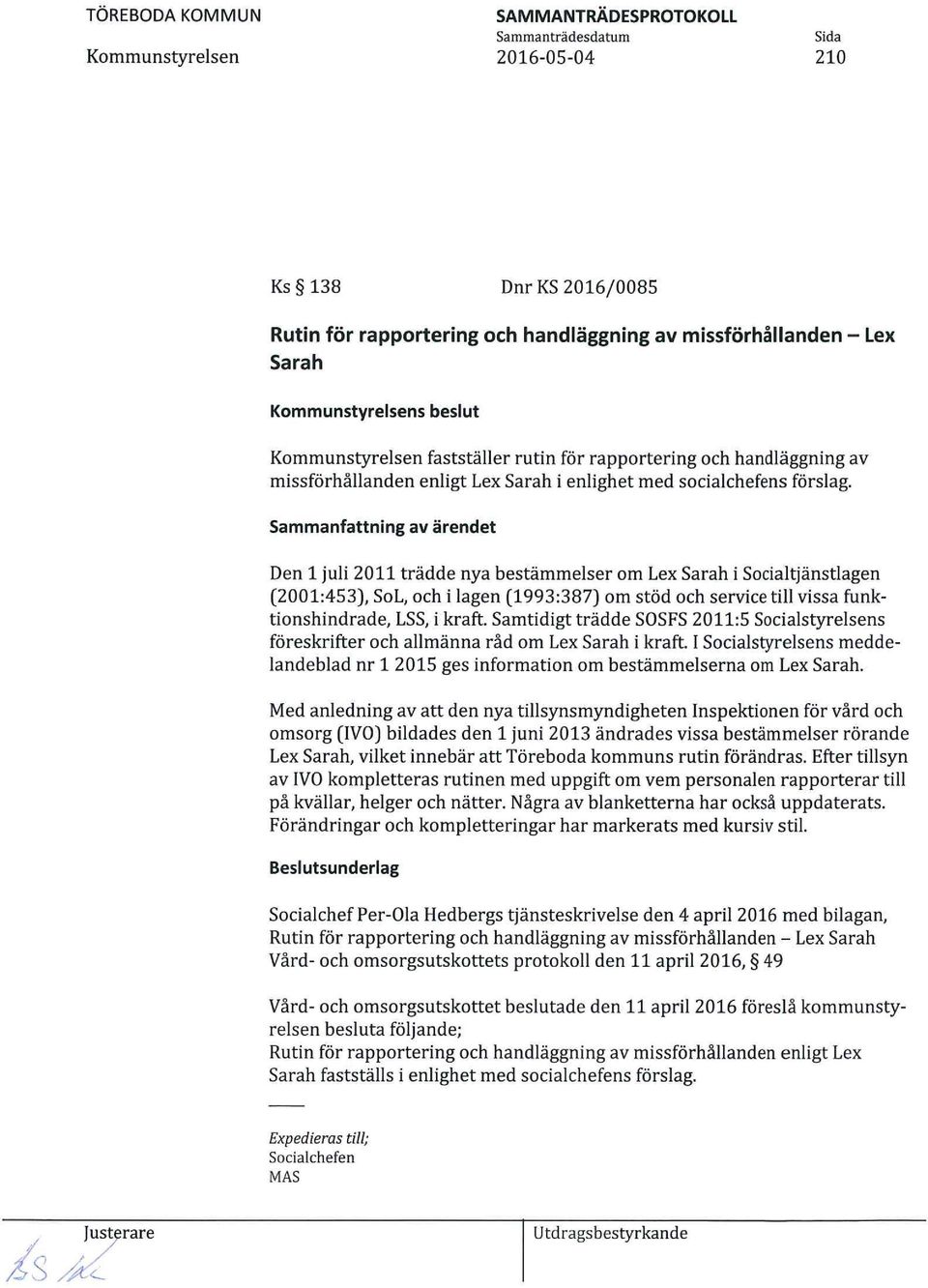 Den 1 juli 2011 trädde nya bestämmelser om Lex Sarah i Socialtjänstlagen (2001:453), SoL, och ilagen (1993:387) om stöd och service till vissa funktionshindrade, LSS, i kraft.