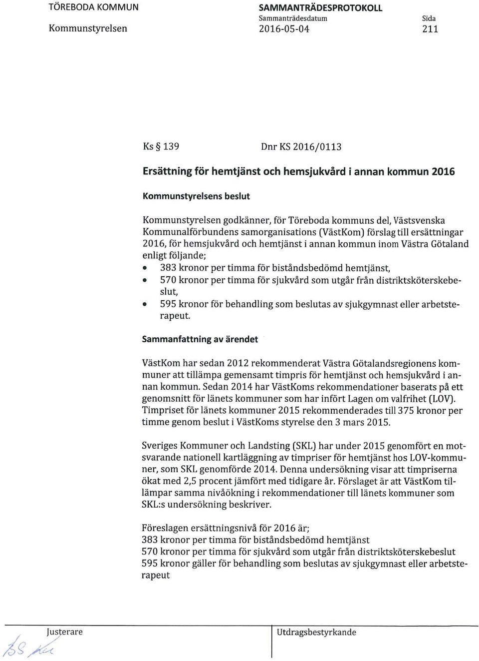 sjukvård som utgår från distriktsköterskebeslut, * 595 kronor för behandling som beslutas av sjukgymnast eller arbetsterapeut.