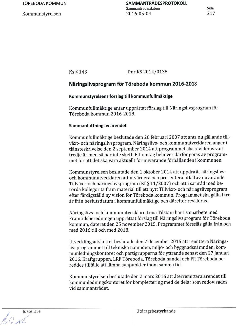 Näringslivs- och kommunutvecklaren anger i tjänsteskrivelse den 2 september 2014 att programmet ska revideras vart tredje år men så har inte skett.