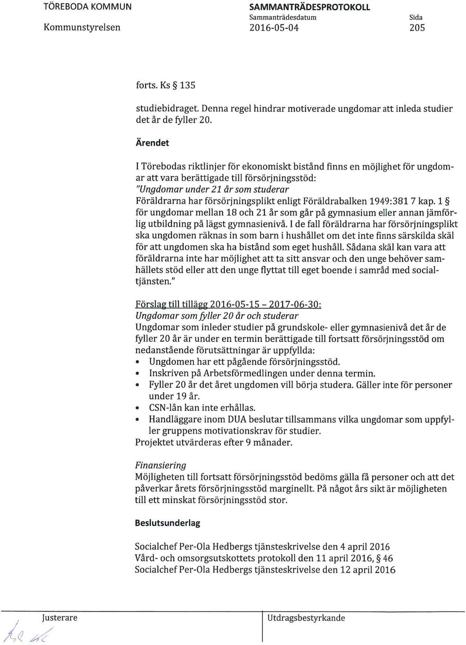 enligt Föräldrabalken 1949:3817 kap. 1 för ungdomar mellan 18 och 21 år som går på gymnasium eller annan jämförlig utbildning på lägst gymnasienivå.