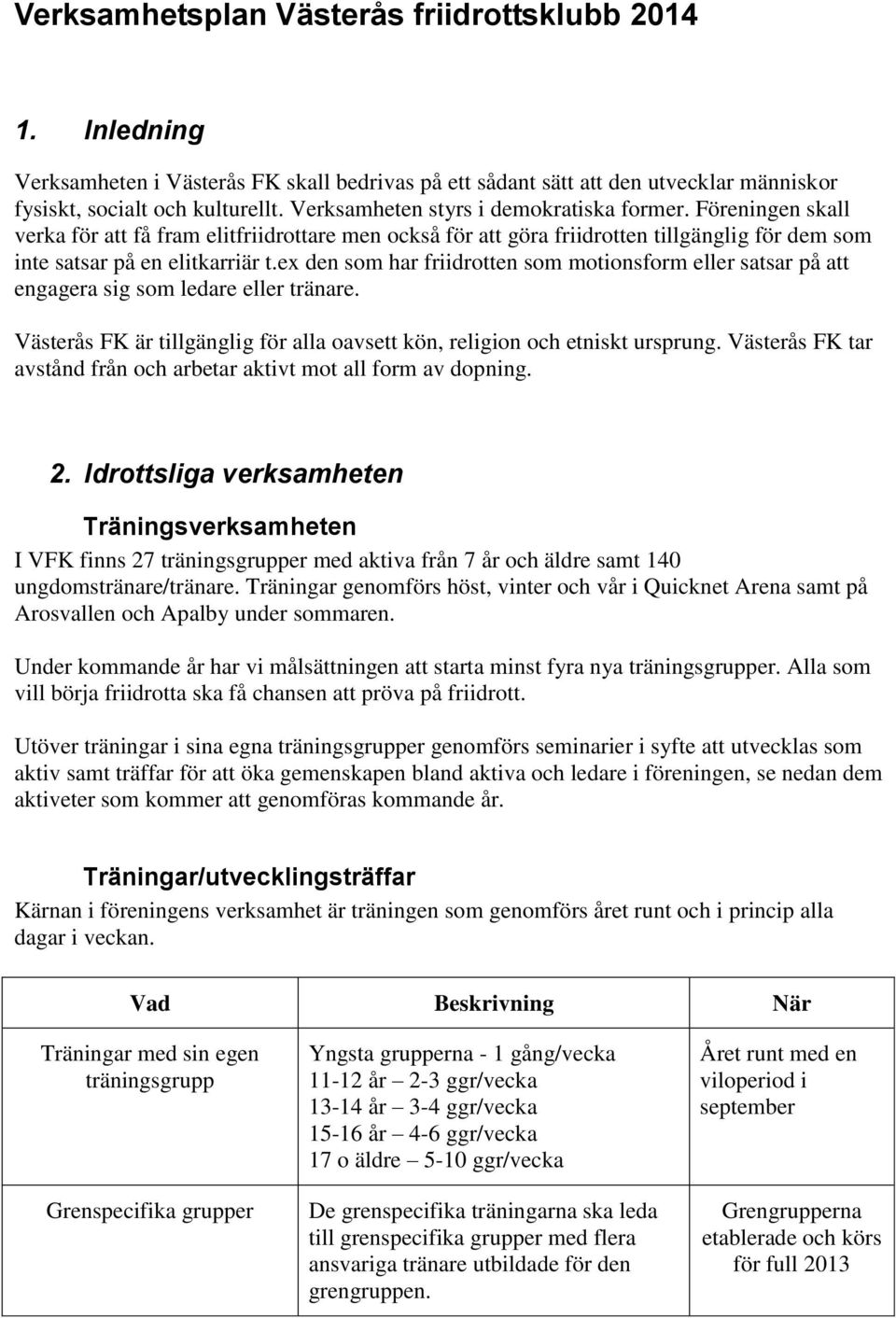 ex den som har friidrotten som motionsform eller satsar på att engagera sig som ledare eller tränare. Västerås FK är tillgänglig för alla oavsett kön, religion och etniskt ursprung.