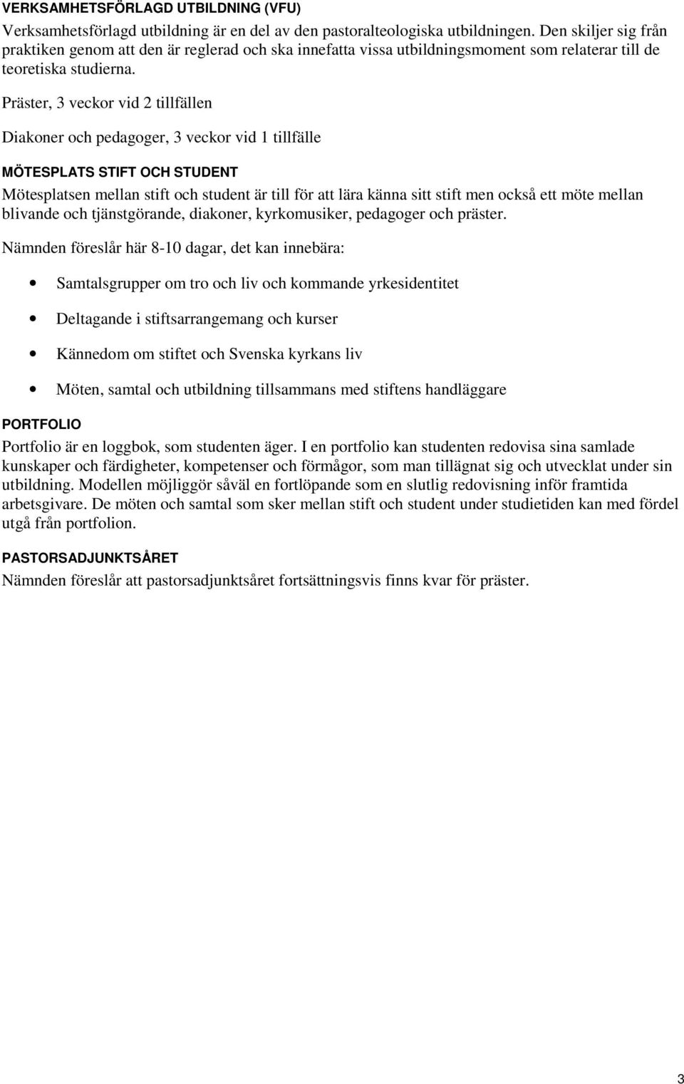 Präster, 3 veckor vid 2 tillfällen Diakoner och pedagoger, 3 veckor vid 1 tillfälle MÖTESPLATS STIFT OCH STUDENT Mötesplatsen mellan stift och student är till för att lära känna sitt stift men också