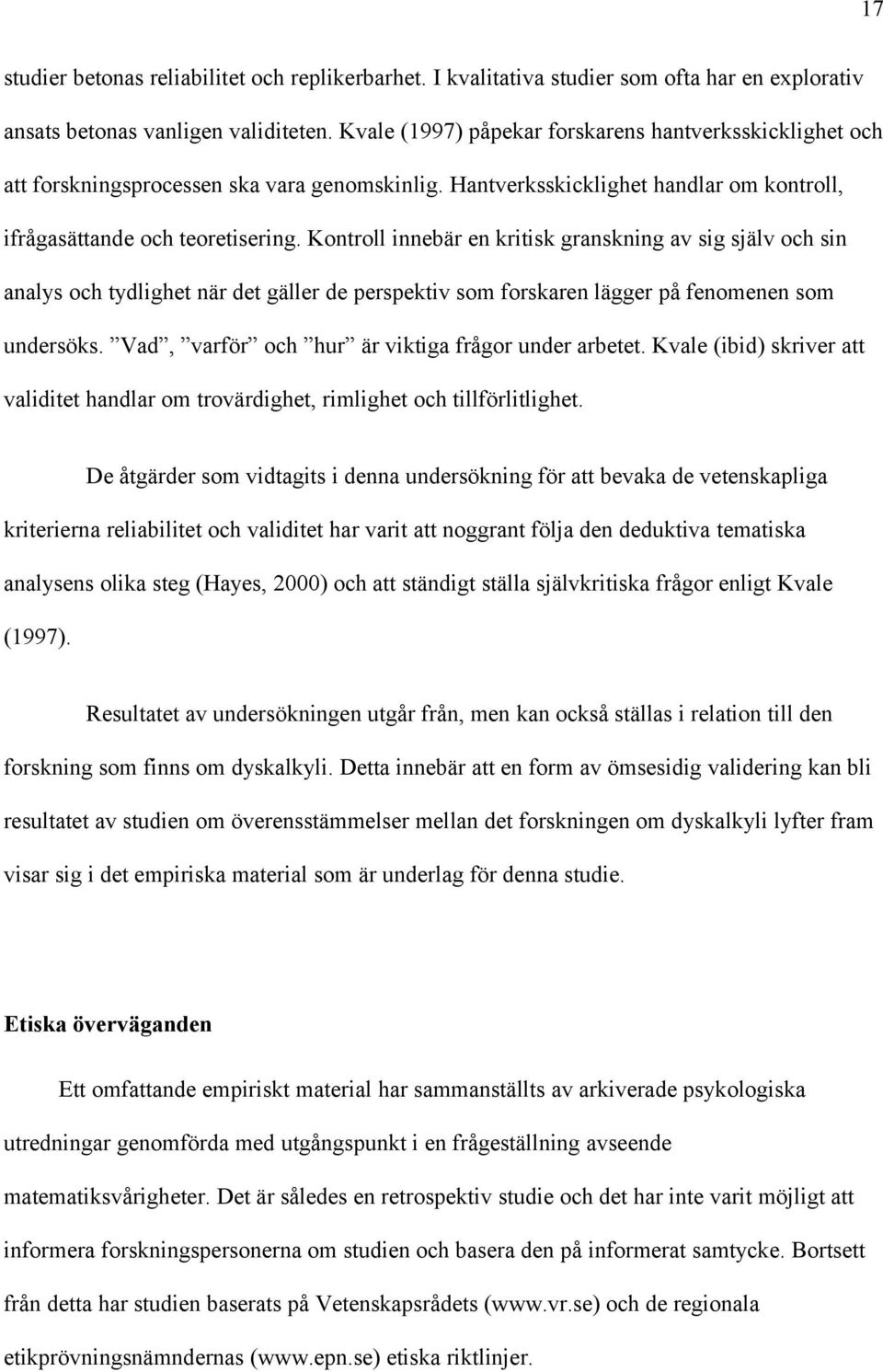 Kontroll innebär en kritisk granskning av sig själv och sin analys och tydlighet när det gäller de perspektiv som forskaren lägger på fenomenen som undersöks.